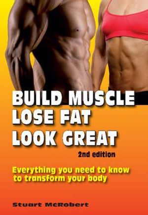 Build Muscle, Lose Fat, Look Great: Everything You Need to Know to Transform Your Body image number 0