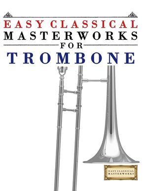 Easy Classical Masterworks for Trombone: Music of Bach, Beethoven, Brahms, Handel, Haydn, Mozart, Schubert, Tchaikovsky, Vivaldi and Wagner image number 0