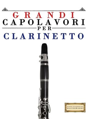 Grandi Capolavori per Clarinetto: Pezzi facili di Bach, Beethoven, Brahms, Handel, Haydn, Mozart, Schubert, Tchaikovsky, Vivaldi e Wagner image number 0