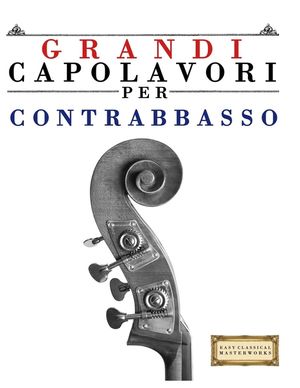 Grandi Capolavori per Contrabbasso: Pezzi facili di Bach, Beethoven, Brahms, Handel, Haydn, Mozart, Schubert, Tchaikovsky, Vivaldi e Wagner image number 0