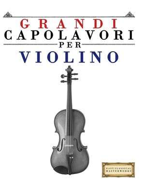 Grandi Capolavori per Violino: Pezzi facili di Bach, Beethoven, Brahms, Handel, Haydn, Mozart, Schubert, Tchaikovsky, Vivaldi e Wagner image number 0