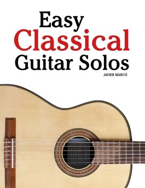 Easy Classical Guitar Solos: Featuring music of Bach, Mozart, Beethoven, Vivaldi and Other Composers image number 0