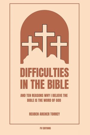 Difficulties in the Bible: And Ten Reasons Why I Believe the Bible is the Word of God (Easy to Read Layout) image number 0