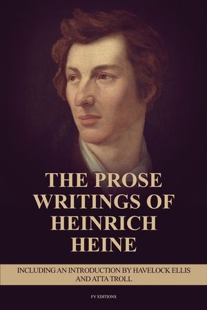 The Prose Writings of Heinrich Heine: Including an introduction by Havelock Ellis and ATTA TROLL image number 0