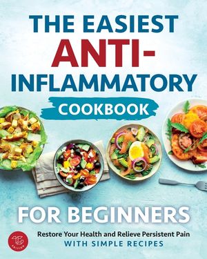 The Easiest Anti-Inflammatory Cookbook for Beginners: Restore Your Health and Relieve Persistent Pain with Simple Recipes image number 0