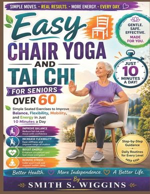 Easy Chair Yoga And Tai Chi For Seniors Over 60: Simple Seated Exercises to Improve Balance, Flexibility, Mobility, and Energy in Just 10 Minutes a Da image number 0