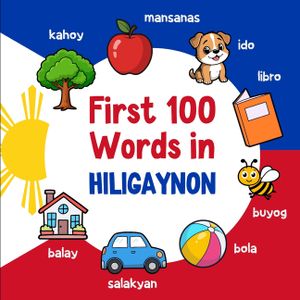 First 100 Words in Hiligaynon: Bilingual English Hiligaynon Picture Book for Kids with Pronunciations, Language Learning Flashcards, Dictionary for Ba image number 0