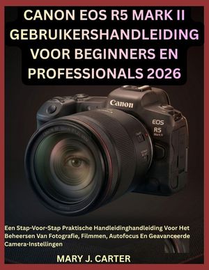 Canon EOS R5 Mark II Gebruikershandleiding Voor Beginners En Professionals 2026: Een Stap-Voor-Stap Praktische Handleidinghandleiding Voor Het Beheers image number 0