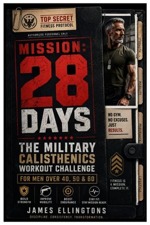 The 28-Day Military Calisthenics Workout Challenge for Men Over 40, 50 & 60: Build Strength, Burn Fat, Improve Mobility & Boost Endurance with a 28-Da image number 0