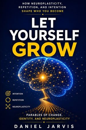 Let Yourself Grow: How Neuroplasticity, Repetition, and Intention Shape Who You Become image number 0