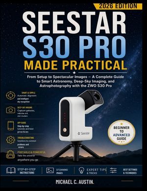 Seestar S30 Pro Made Practical (2026 Edition): From Setup to Spectacular Images - A Complete Guide to Smart Astronomy, Deep-Sky Imaging, and Astrophot image number 0