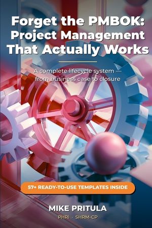 Forget the PMBOK: Project Management That Actually Works: A Complete Lifecycle System - From Business Case to Closure - With Every Template You Need image number 0