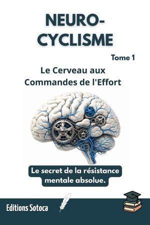 Neuro-Cyclisme: Le Cerveau aux Commandes de l'Effort: Le secret de la r&eacute;sistance mentale absolue (Tome 1) image number 0
