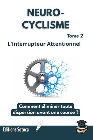 Neuro-Cyclisme: L'Interrupteur Attentionnel: Comment &eacute;liminer toute dispersion avant une course ? (Tome 2) image number 0