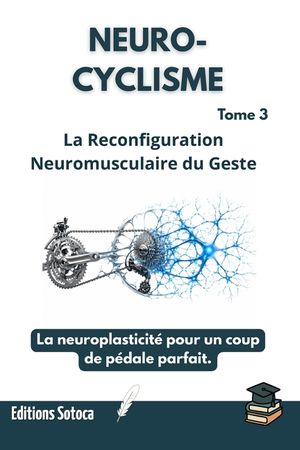 Neuro-Cyclisme: La Reconfiguration Neuromusculaire du Geste: La neuroplasticit&eacute; pour un coup de p&eacute;dale parfait (Tome 3) image number 0