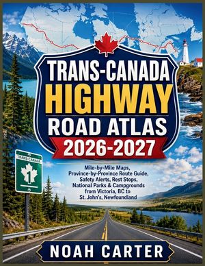 Trans-Canada Highway Road Atlas 2026-2027: Mile-by-Mile Maps, Province-by-Province Route Guide, Safety Alerts, Rest Stops, National Parks & Campground image number 0