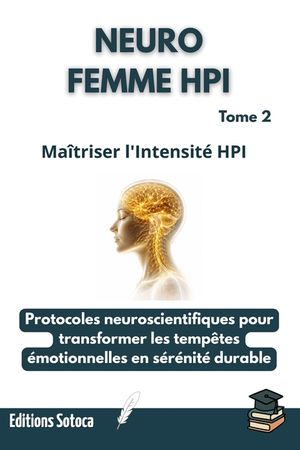 Neuro-Femme-Hpi: Ma&icirc;triser l'Intensit&eacute; HPI: Protocoles neuroscientifiques pour transformer les temp&ecirc;tes &eacute;motionnelles en s&eacute;r&eacute;nit&eacute; durable. (Tome 2) image number 0