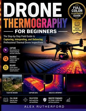 Drone Thermography for Beginners: The Step-by-Step Field Guide to Capturing, Interpreting, and Delivering Professional Thermal Drone Inspections image number 0