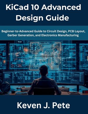 KiCad 10 Advanced Design Guide: Beginner-to-Advanced Guide to Circuit Design, PCB Layout, Gerber Generation, and Electronics Manufacturing image number 0