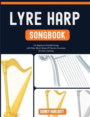 Lyre Harp Songbook: 120 Beginner-Friendly Songs with Tabs, Sheet Music & Practice Exercises for Fast Learning image number 0