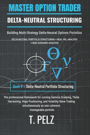 Delta-Neutral Portfolio Structuring: MASTER OPTION TRADER: Building Multi-Strategy Delta-Neutral Options Portfolios image number 0