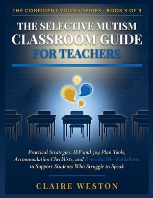 The Selective Mutism Classroom Guide for Teachers: Practical Strategies, IEP and 504 Plan Tools, Accommodation Checklists, and Reproducible Worksheets image number 0