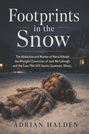 Footprints in the Snow: The Abduction and Murder of Maria Ridulph, the Wrongful Conviction of Jack McCullough, and the Case That Still Haunts Sycamore image number 0
