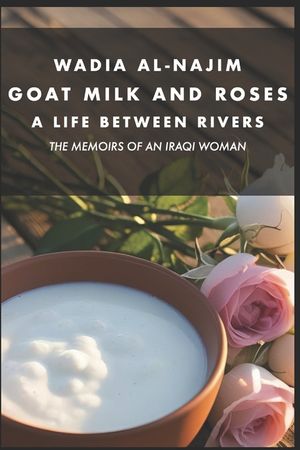 Goat Milk and Roses - A Life Between Rivers: The Memoirs of an Iraqi Woman image number 0