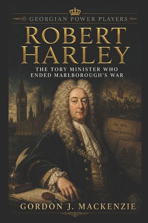 Robert Harley: The Tory Minister Who Ended Marlborough's War image number 0