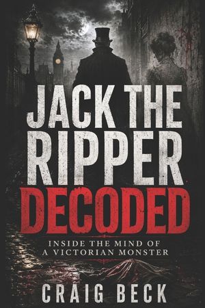 Jack The Ripper Decoded: Inside the Mind of a Victorian Monster image number 0