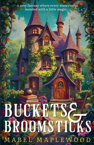 Buckets & Broomsticks: A cozy fantasy where every mess can be mended with a little magic... image number 0