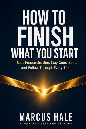 How to Finish What You Start: Beat Procrastination, Stay Consistent, and Follow Through Without Losing Motivation image number 0