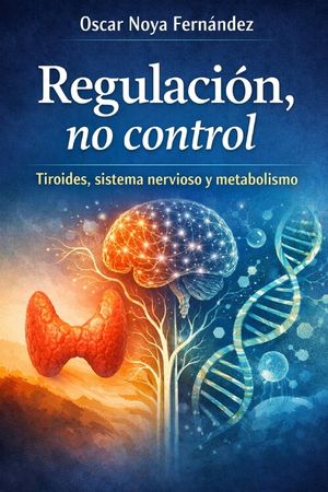 Regulaci&oacute;n, No Control: Tiroides, Sistema Nervioso Y Metabolismo image number 0