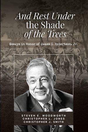 And Rest Under The Shade Of The Trees: Essays In Honor of James I. Robertson, Jr. image number 0
