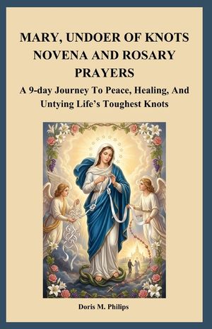 Mary, Undoer of Knots Novena and Rosary Prayers: A 9-day Journey To Peace, Healing, And Untying Life's Toughest Knots image number 0