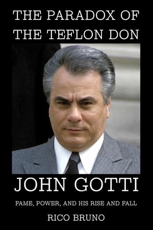 The Paradox of the Teflon Don: John Gotti, Fame, Power, and His Rise and Fall image number 0