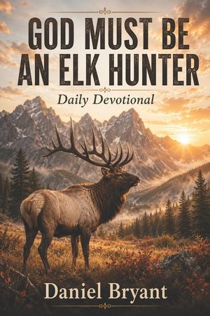 God Must Be an Elk Hunter Daily Devotional: 31 Day Devotional image number 0