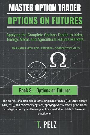 Options on Futures (Master Option Trader Series): Applying the Complete Options Toolkit to Index, Energy, Metal, and Agricultural Futures Markets image number 0