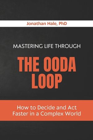 Mastering Life Through The OODA Loop: How to Decide and Act Faster in a Complex World image number 0
