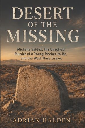 Desert of the Missing: Michelle Valdez, the Unsolved Murder of a Young Mother-to-Be, and the West Mesa Graves image number 0
