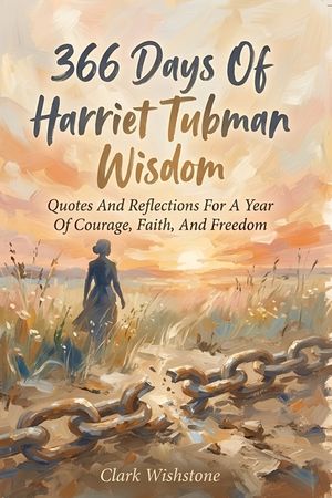 366 Days Of Harriet Tubman Wisdom: Quotes And Reflections For A Year Of Courage, Faith, And Freedom image number 0