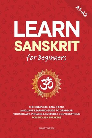 Learn Sanskrit for Beginners: The Complete, Easy & Fast Language Learning Guide to Grammar, Vocabulary, Phrases & Everyday Conversations for English S image number 0