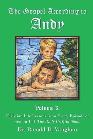 The Gospel According to Andy, Volume 3: Christian Life Lessons from Every Episode of Season 4 of The Andy Griffith Show image number 0