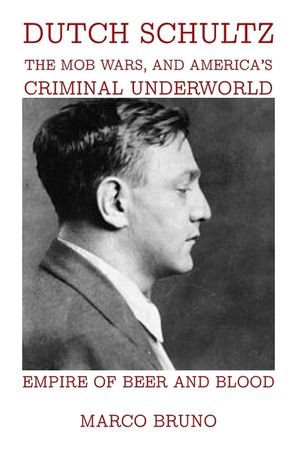 Empire of Beer and Blood: Dutch Schultz, the Mob Wars, and America's Criminal Underworld image number 0