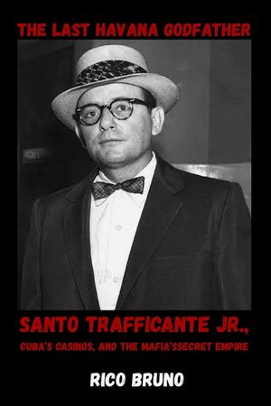 The Last Havana Godfather: Santo Trafficante Jr., Cuba's Casinos, and the Mafia's Secret Empire image number 0