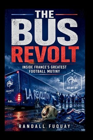 The Bus Revolt: Inside France's Greatest Football Mutiny image number 0