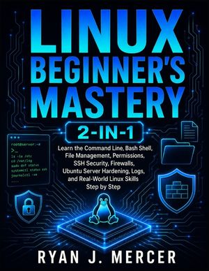 Linux Beginner's Mastery 2-in-1: Learn the Command Line, Bash Shell, File Management, Permissions, SSH Security, Firewalls, Ubuntu Server Hardening, L image number 0