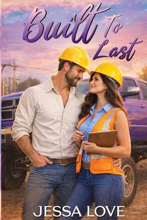 Built To Last: A Small-Town Construction Workplace Romance About Second Chances, Slow Burn Love, and New Beginnings image number 0