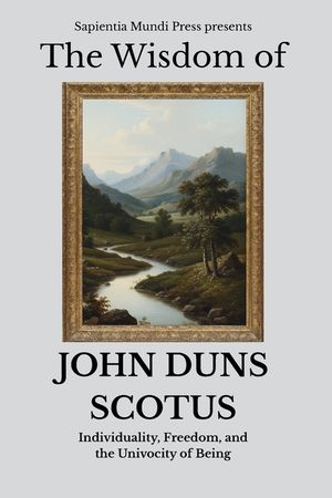 The Wisdom of John Duns Scotus: Individuality, Freedom, and the Univocity of Being image number 0