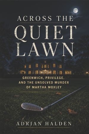 Across the Quiet Lawn: Greenwich, Privilege, and the Unsolved Murder of Martha Moxley image number 0